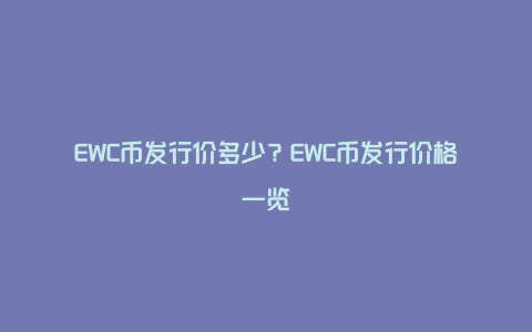 EWC币发行价多少？EWC币发行价格一览