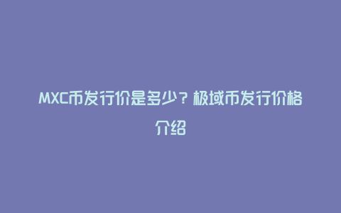 MXC币发行价是多少？极域币发行价格介绍