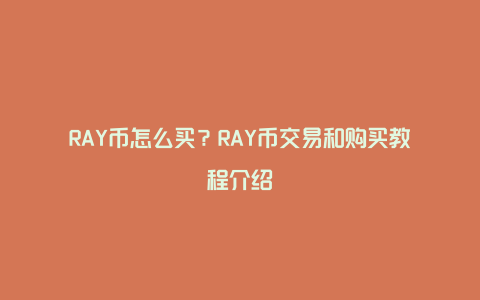 RAY币怎么买？RAY币交易和购买教程介绍