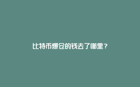 比特币爆仓的钱去了哪里？