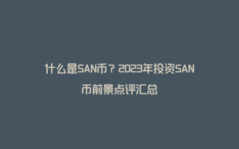 什么是SAN币？2023年投资SAN币前景点评汇总