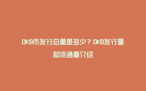 OKB币发行总量是多少？OKB发行量和流通量介绍