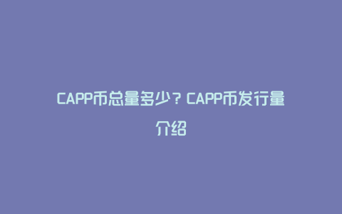 CAPP币总量多少？CAPP币发行量介绍