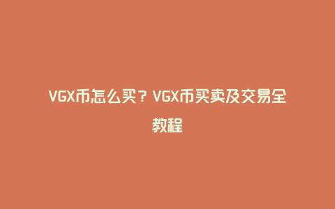 VGX币怎么买？VGX币买卖及交易全教程