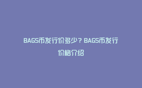 BAGS币发行价多少？BAGS币发行价格介绍