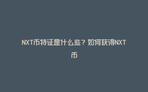 NXT币特征是什么些？如何获得NXT币