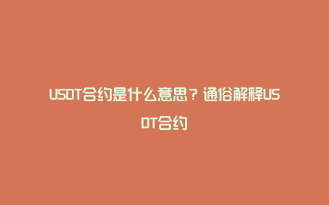 USDT合约是什么意思？通俗解释USDT合约