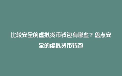 比较安全的虚拟货币钱包有哪些？盘点安全的虚拟货币钱包