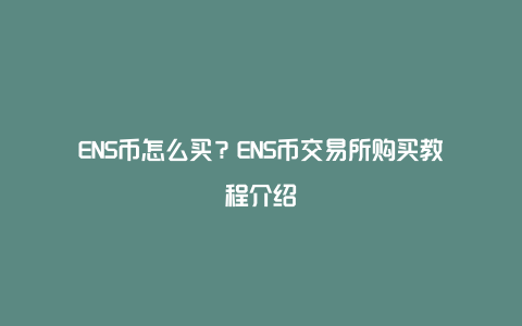 ENS币怎么买？ENS币交易所购买教程介绍