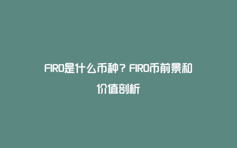 FIRO是什么币种？FIRO币前景和价值剖析