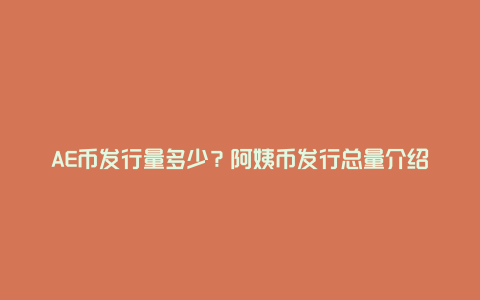 AE币发行量多少？阿姨币发行总量介绍