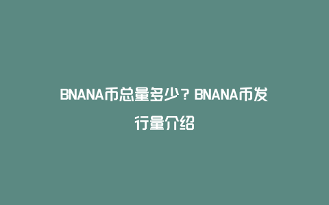 BNANA币总量多少？BNANA币发行量介绍