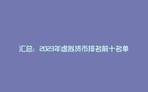 汇总：2023年虚拟货币排名前十名单