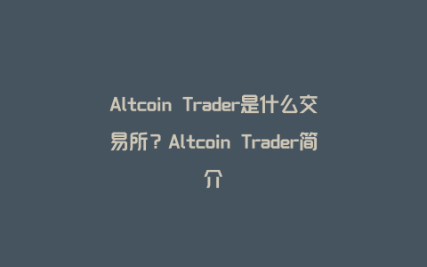 Altcoin Trader是什么交易所？Altcoin Trader简介