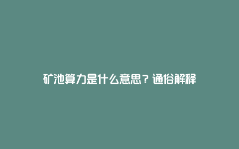 矿池算力是什么意思？通俗解释