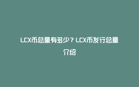 LCX币总量有多少？LCX币发行总量介绍