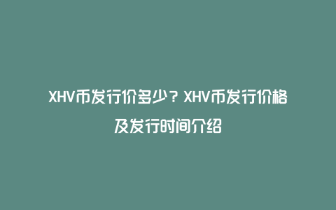 XHV币发行价多少？XHV币发行价格及发行时间介绍