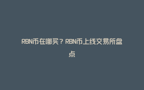 RBN币在哪买？RBN币上线交易所盘点