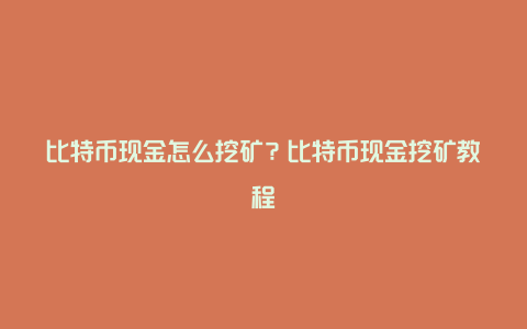 比特币现金怎么挖矿？比特币现金挖矿教程