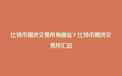 比特币期货交易所有哪些？比特币期货交易所汇总