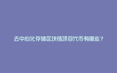 去中心化存储区块链项目代币有哪些？