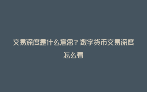 交易深度是什么意思？数字货币交易深度怎么看