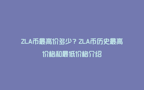 ZLA币最高价多少？ZLA币历史最高价格和最低价格介绍