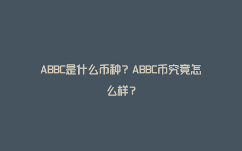 ABBC是什么币种？ABBC币究竟怎么样？