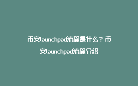 币安launchpad流程是什么？币安launchpad流程介绍