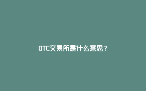 OTC交易所是什么意思？