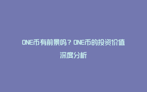 ONE币有前景吗？ONE币的投资价值深度分析