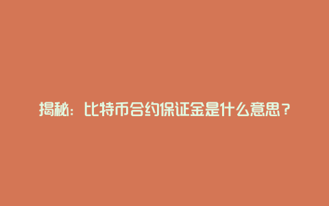 揭秘：比特币合约保证金是什么意思？