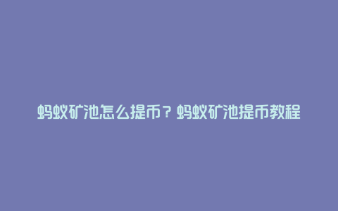 蚂蚁矿池怎么提币？蚂蚁矿池提币教程