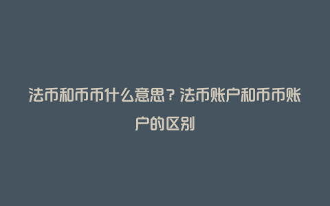 法币和币币什么意思？法币账户和币币账户的区别