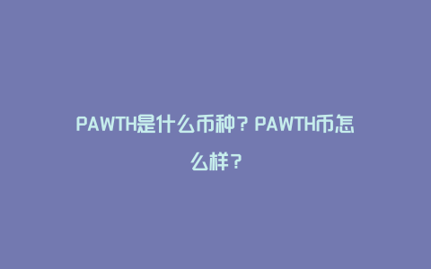 PAWTH是什么币种？PAWTH币怎么样？