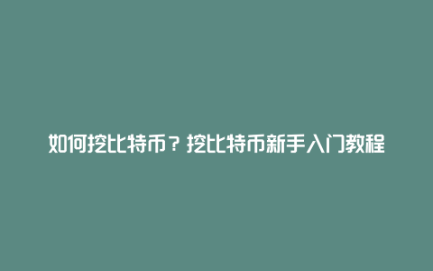 如何挖比特币？挖比特币新手入门教程