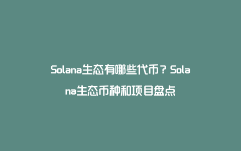 Solana生态有哪些代币？Solana生态币种和项目盘点