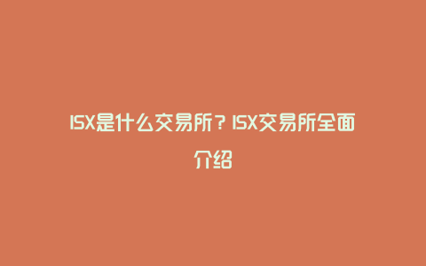 ISX是什么交易所？ISX交易所全面介绍