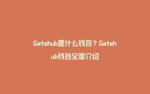 Gatehub是什么钱包？Gatehub钱包全面介绍