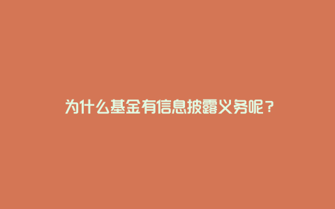 ​为什么基金有信息披露义务呢？