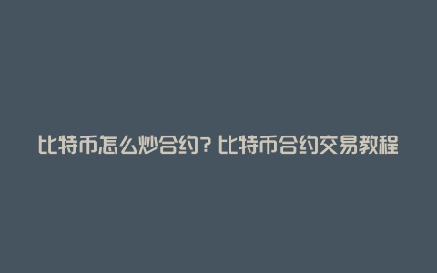 比特币怎么炒合约？比特币合约交易教程