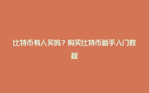 比特币有人买吗？购买比特币新手入门教程