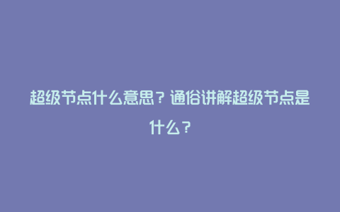 超级节点什么意思？通俗讲解超级节点是什么？