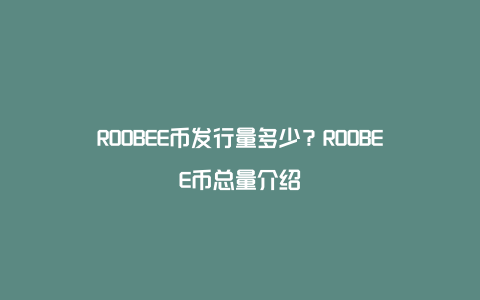 ROOBEE币发行量多少？ROOBEE币总量介绍