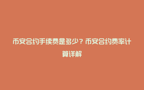 币安合约手续费是多少？币安合约费率计算详解