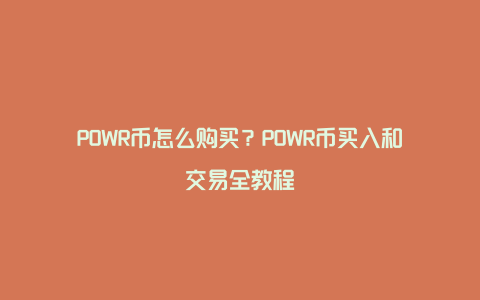 POWR币怎么购买？POWR币买入和交易全教程