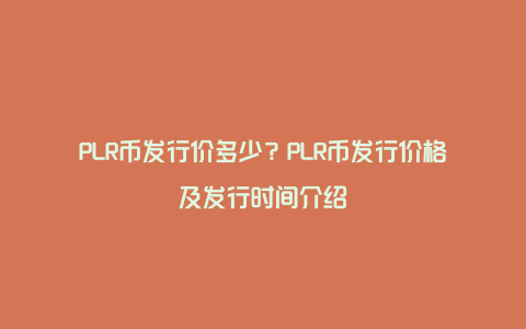 PLR币发行价多少？PLR币发行价格及发行时间介绍