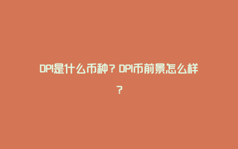 DPI是什么币种？DPI币前景怎么样？