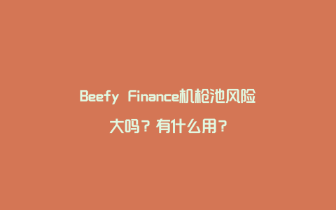 Beefy Finance机枪池风险大吗？有什么用？