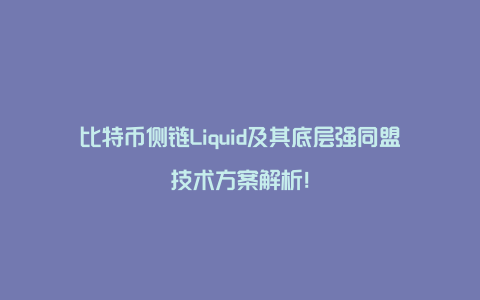 比特币侧链Liquid及其底层强同盟技术方案解析！